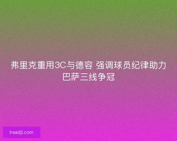 弗里克重用3C与德容 强调球员纪律助力巴萨三线争冠