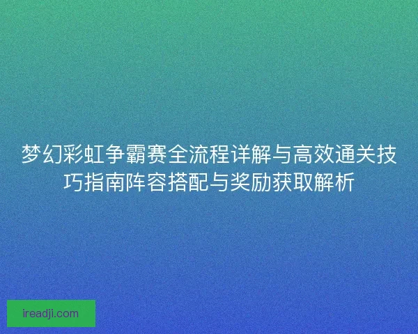 梦幻彩虹争霸赛全流程详解与高效通关技巧指南阵容搭配与奖励获取解析